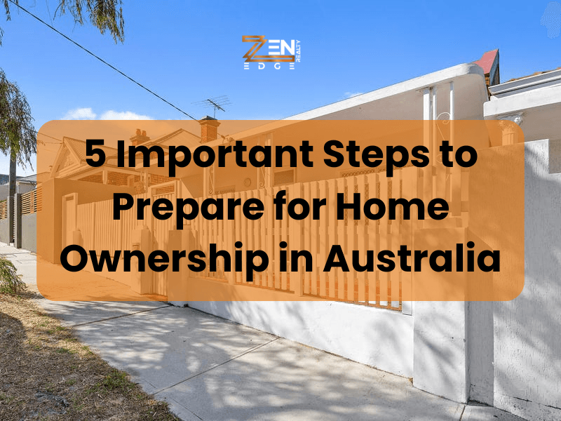 5 Important Steps to Prepare for Home Ownership in Australia